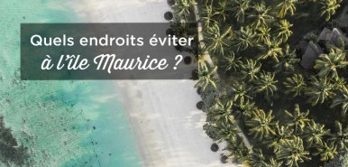 Quels sont les endroits à éviter à l&rsquo;Ile Maurice ?
